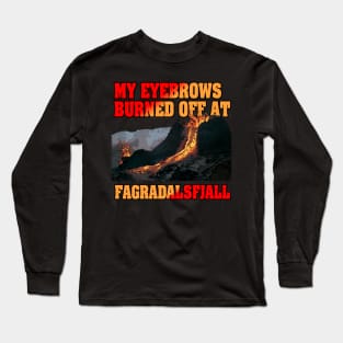 My eyebrows burned off at Fagradalsfjall Long Sleeve T-Shirt